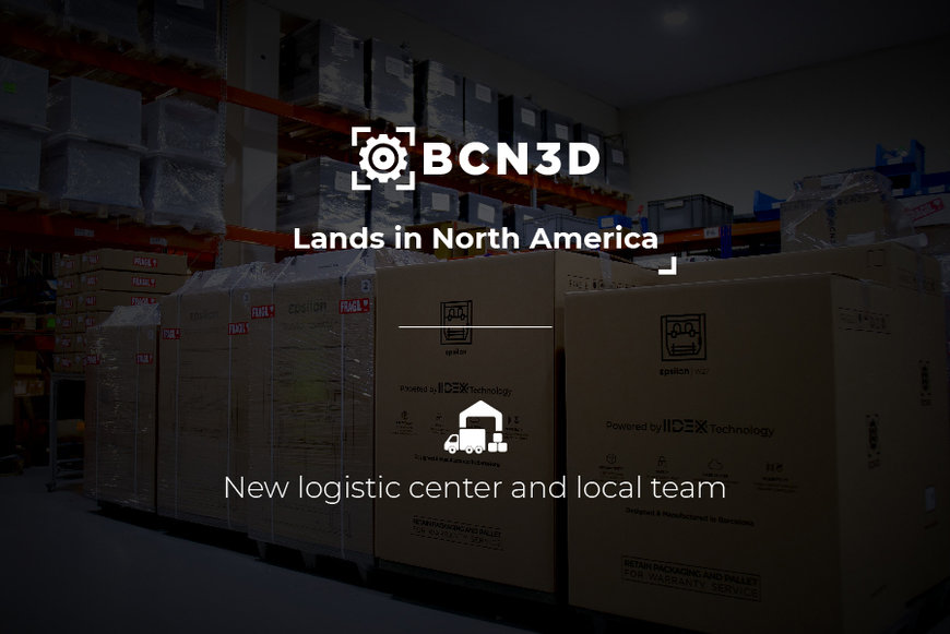BCN3D strengthens ties in North America with a new logistics center and local team to boost growth in 2022